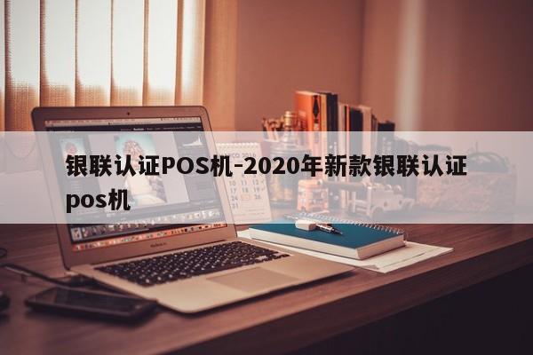 七星关银联认证POS机-2020年新款银联认证pos机
